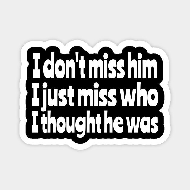 Break Up Quote I don't Miss Him print - Quote - Magnete | TeePublic IT