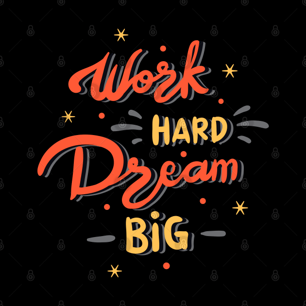 Work hard dream big by sharukhdesign