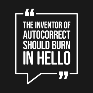 The inventor of autocorrect should burn in hello - Funny Humor T-Shirt