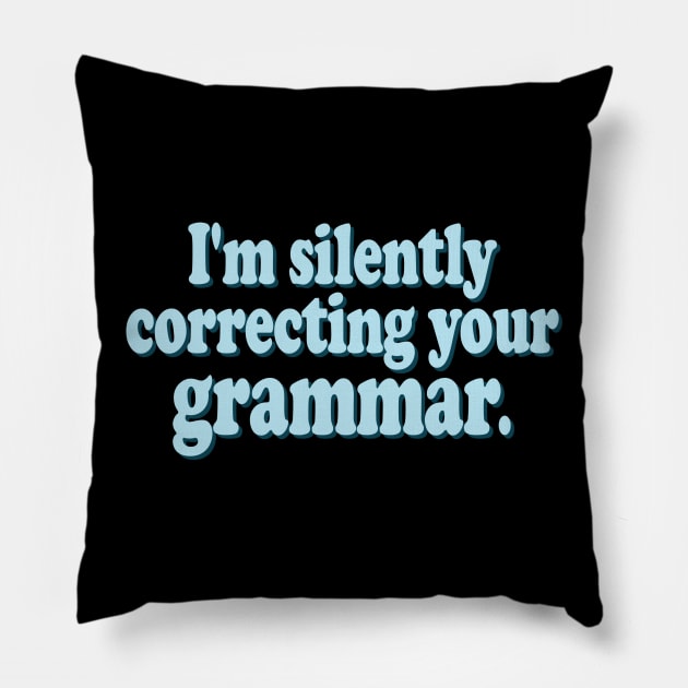 I'm Silently Correcting Your Grammar Pillow by robotface