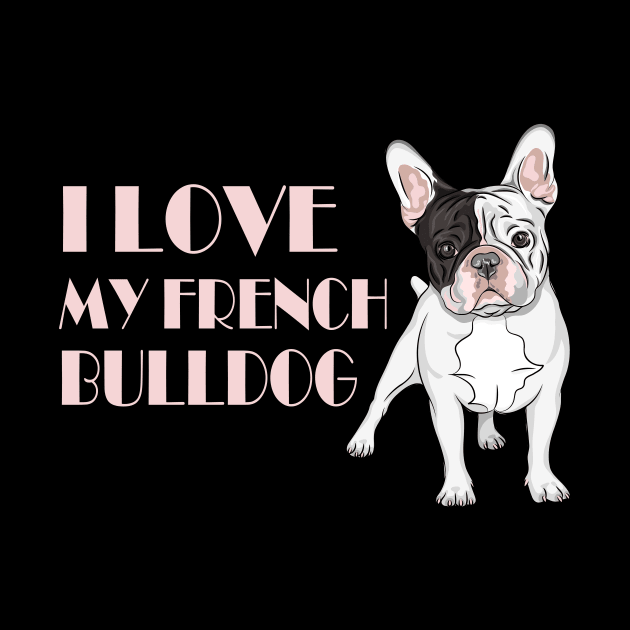 I Love my French Bulldog by Foxxy Merch