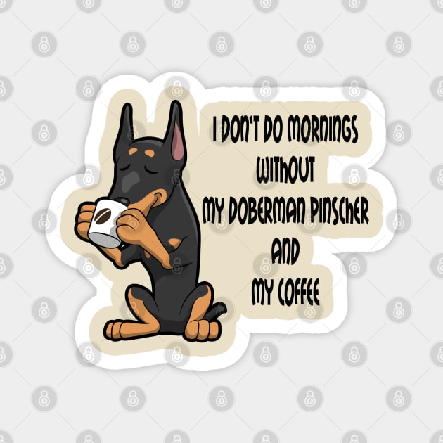 Doberman Pinscher Breed Mornings Without Coffee And Dog Magnet by SistersRock