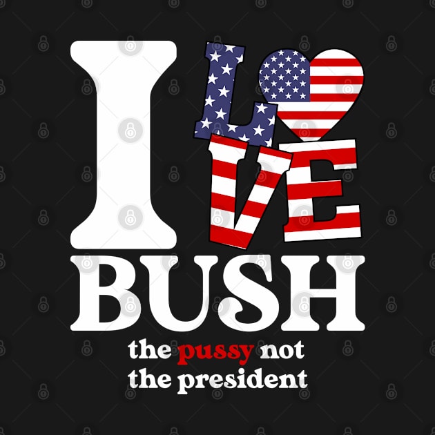 I Love Bush Not The President by Seaside Designs