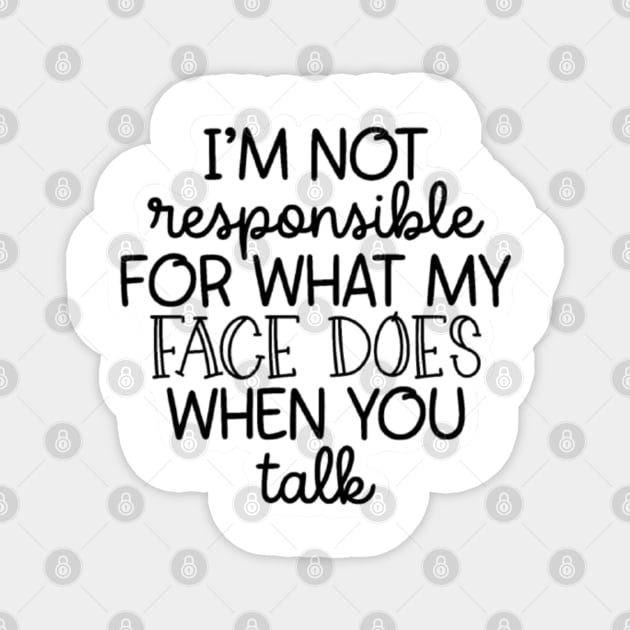 I'm Not Responsible For What My Face Does When You Talk Magnet by nour-trend