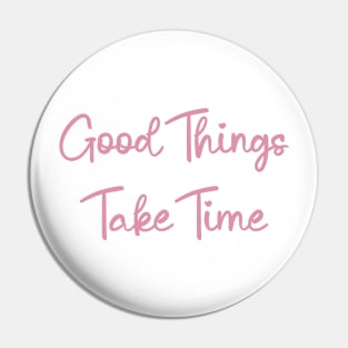 Good Things Take Time, motivational quote Pin