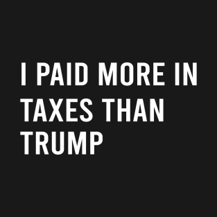 I Paid More In Taxes Than Donald Trump T-Shirt