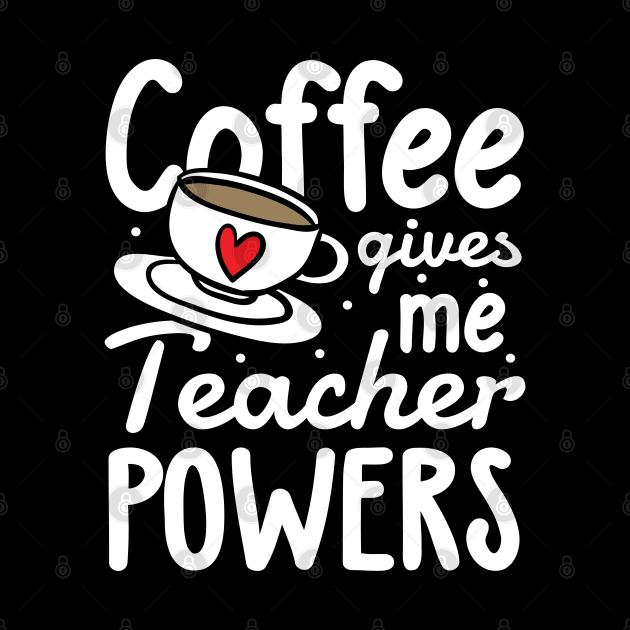 Coffee Gives Me Teacher Powers by AngelBeez29