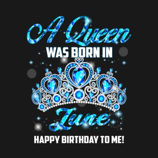 A Queen Was Born In June Happy Birthday To Me T-Shirt