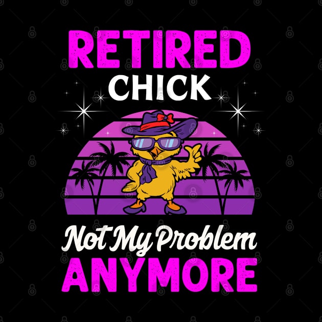 Retirement Women Retired Chick Not My Problem Anymore by egcreations