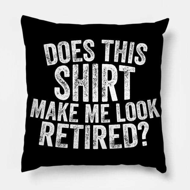 Does This Shirt Make Me Look Retired-Retirement- Pillow by S-Log