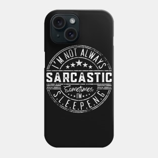 I’m Not Always Sarcastic Sometimes I’m Sleeping ,Funny Phrase, Joke Phone Case