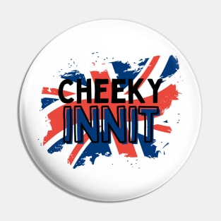 Cheeky Innit Funny British Pin