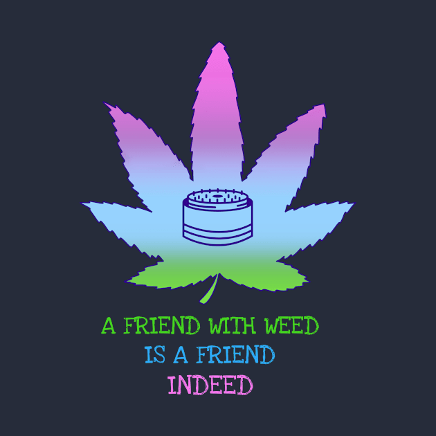 A friend with weed is a friend indeed. by Zipora