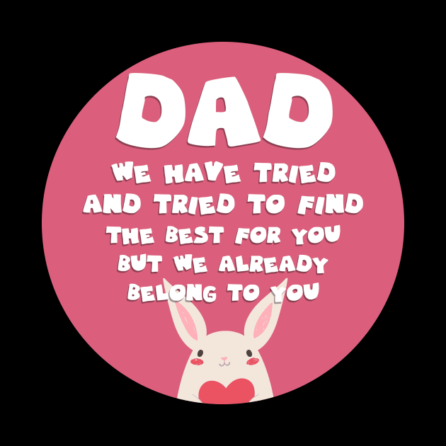 Dad We Have Tried To Find The Best For You But We Already Belong To You by GoranDesign