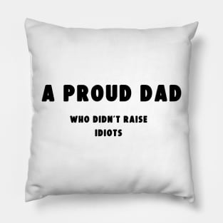 A proud dad who didn't raise Idiots Pillow