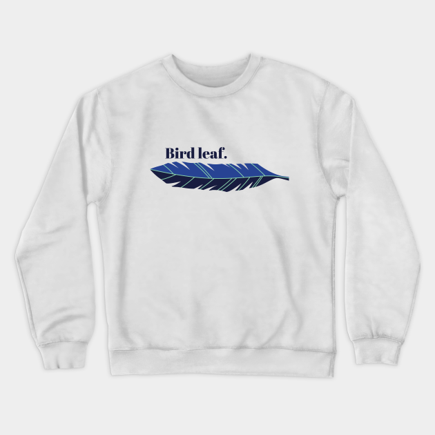 Bird Leaf Funny Meme Crewneck Sweatshirt Teepublic