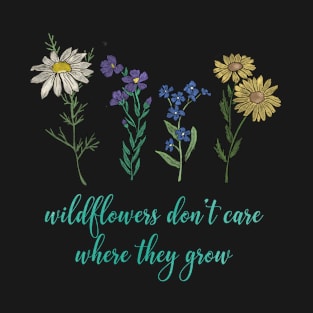 Wildflowers don't care where they grow T-Shirt