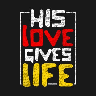 HIS Love Gives Life T-Shirt