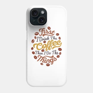 First i drink coffee then I do the things coffee slogan, white back Phone Case
