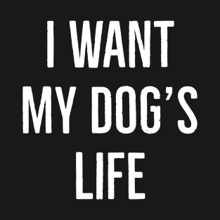 I Want My Dog's Life T-Shirt