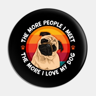 Pug More People I Meet The More I love My Pug Dog Pin