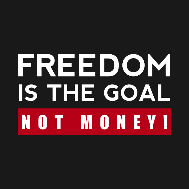 Freedom Is The Goal Not Money by Curator Nation