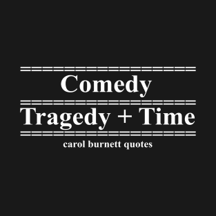 Carol Burnett quotes Comedy = tragedy + time T-Shirt