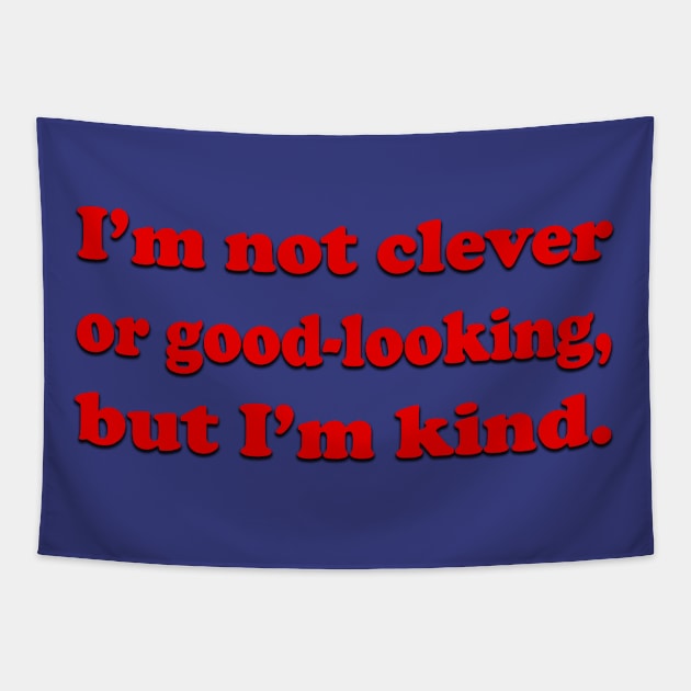 I’m not clever or good looking, but I’m kind. Tapestry by Pearanoia