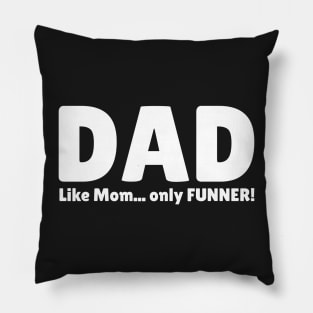 Dad. Like Mom... Only FUNNER! Pillow