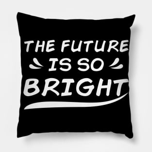 THE FUTURE IS SO BRIGHT Pillow