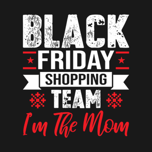 Black Friday Shopping Team I'm The Mom T-Shirt