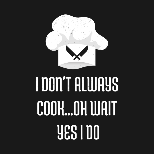 Disover I Don't Always Cook Oh Wait Yes I Do Shirt Chef Joke - Cooking Chef - T-Shirt