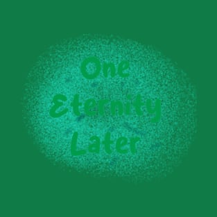 One Eternity Later T-Shirt