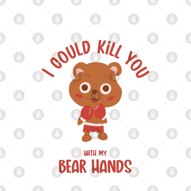 I COULD KILL YOU WITH MY BEAR HANDS - CUTE BOXING BEAR by MisterThi