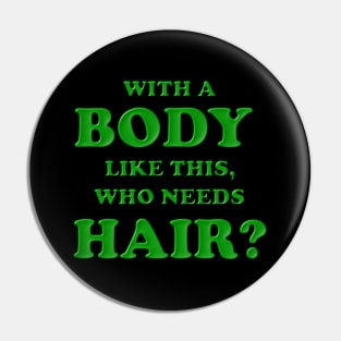 With a body like this who needs hair, Green, Bald, Balding, Bald man, Bald head, Baldness, Fathers day, Funny bald Pin