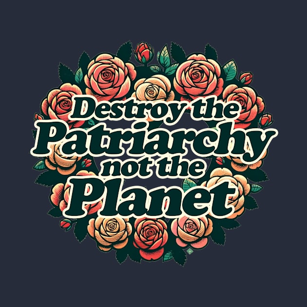 Destroy the Patriarchy not the Planet by bubbsnugg