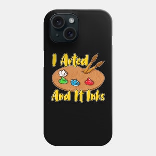 Funny I Arted And It Inks Artist Joke Painting Pun Phone Case