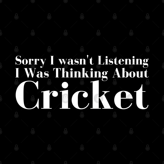 Sorry I wasn't Listening I Was  Thinking About Cricket by HobbyAndArt