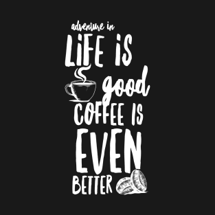 "Adventure in Life is Good Coffee is Even Better" T-Shirt