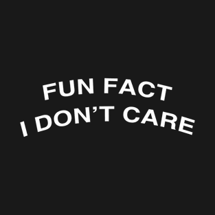 Fun Fact I Don't Care-Funny T-Shirt with saying T-Shirt