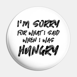 I'm Sorry For What I Said When I Was Hungry Pin