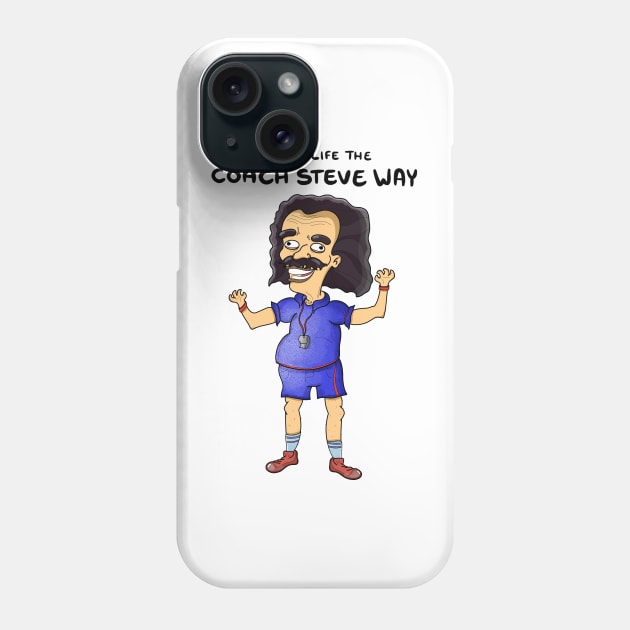 Living life the coach Steve way Phone Case by DoodleJob