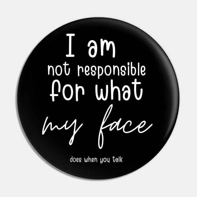 i am not responsible for what my face does when you talk Pin by Maroon55