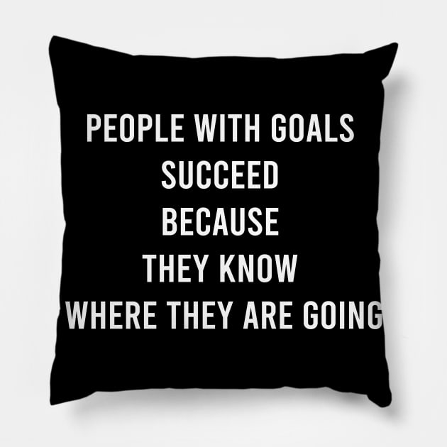 People With Goals Succeed Because The Know Where They Are Going Pillow by FELICIDAY