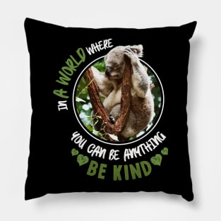 In A World Where You Can Be Anything Be Kind - Cute Koala Bear Pillow