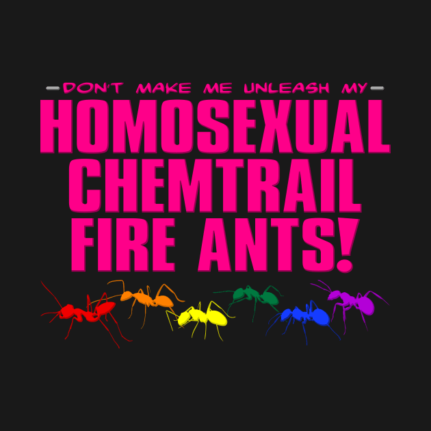 Homosexual Chemtrail Fire Ants by wheedesign