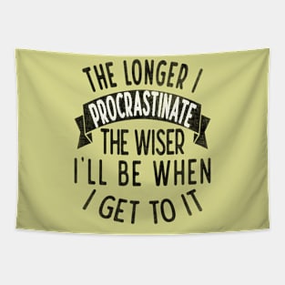 The longer I procrastinate, the wiser I'll when I get to it Tapestry