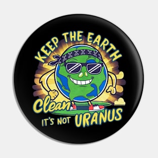 Keep The Earth Clean It's Not Uranus Pin