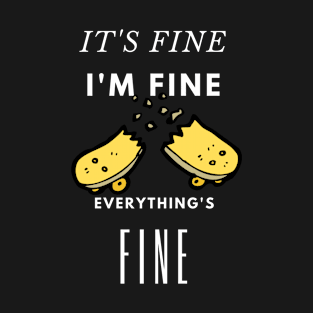 It's Fine I'm Fine Everything Is Fine Skater Joke T-Shirt