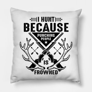 I hunt because punching people is frowned Pillow